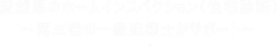 愛媛県のホームインスペクション（住宅診断）