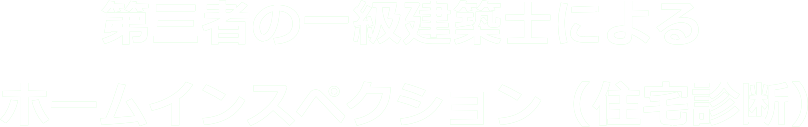 第三者の一級建築士によるホームインスペクション（住宅診断）