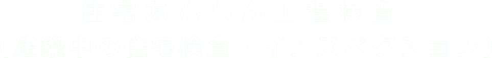 住宅あんしん工程検査（建築中の1回検査）