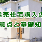 建売住宅購入の注意点と基礎知識