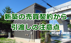 新築住宅の売買契約から引渡しまでの注意点