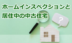 ホームインスペクションと居住中の中古住宅