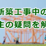 新築工事中の施主の疑問