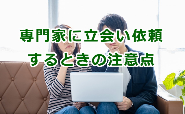 専門家に立会い依頼するときの注意点