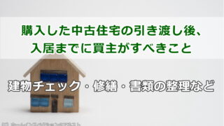 中古住宅の引き渡し後、入居までに買主がすべきこと